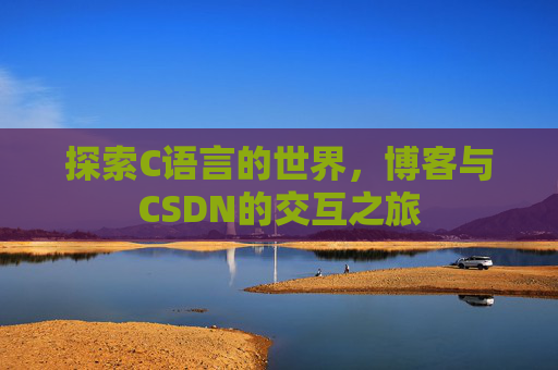 探索C语言的世界，博客与CSDN的交互之旅